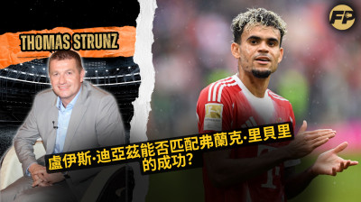 托馬斯·施特倫茨：路易斯·迪亞斯能比肩弗蘭克·里貝里在拜仁慕尼黑的成功嗎？