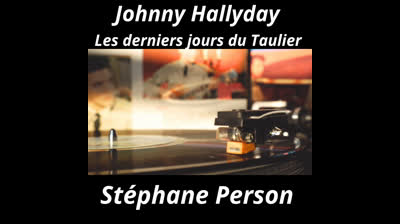 JOHNNY HALLYDAY, LES DERNIERS JOURS DU TAULIER. Stéphane Person
